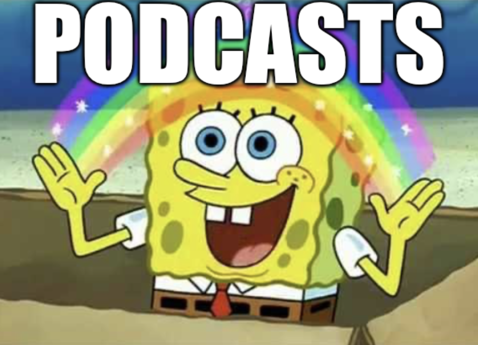 A variation of the SpongeBob "Imagination" meme: the titular sponge bob is sitting in a cardboard box, spreading his hands out wide, drawing a (fake) rainbow between them, and exclaiming "Imagination!" ...But this time, instead of "Imagination", it's "PODCASTS".