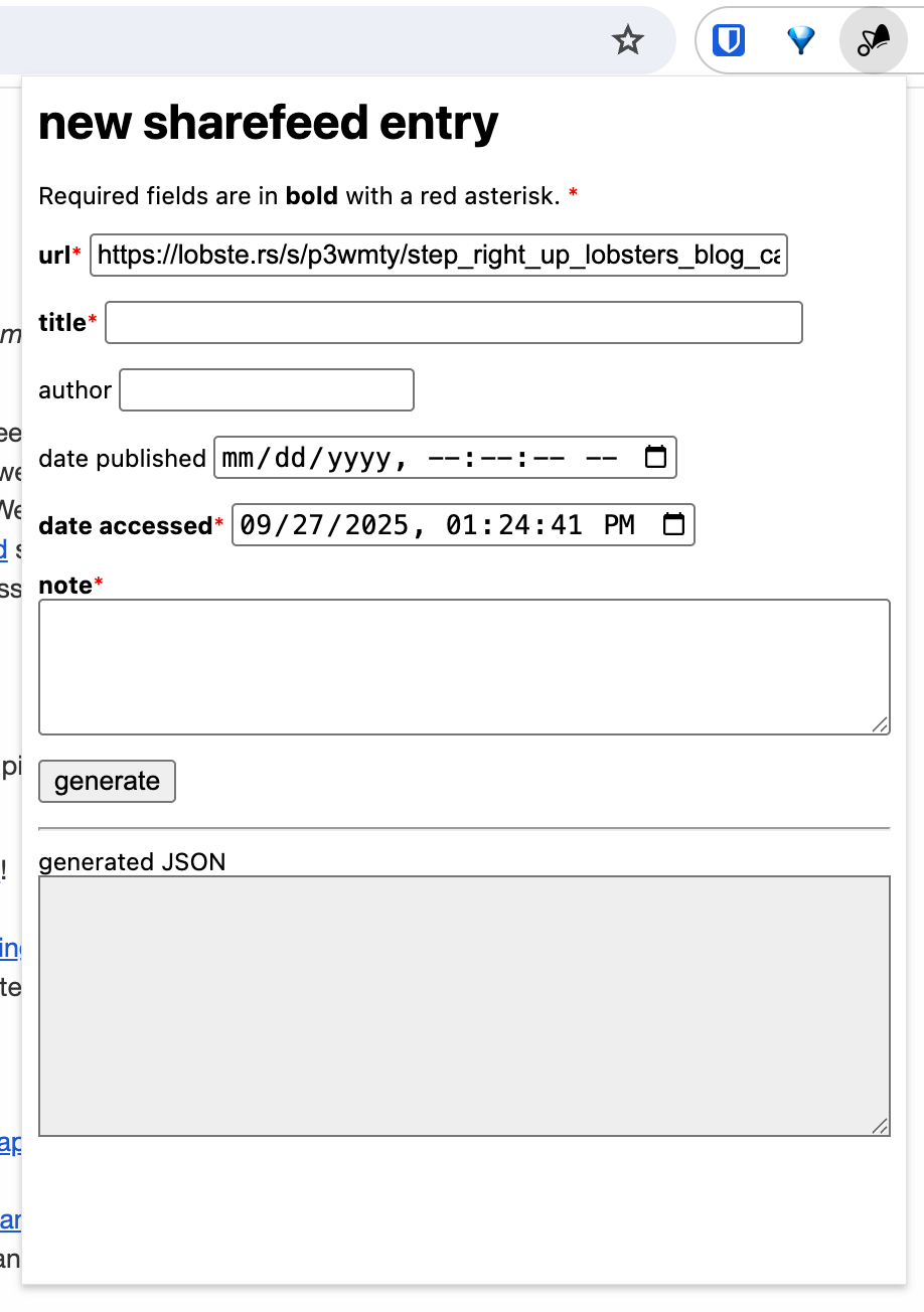 A screenshot of my sharefeed extension. 
The extension popout is titled "new sharefeed entry". 
here are single-line text input fields for the URL, title, and author of the article. 
There are also date input fields for the date the article was published and the date the article was accessed. 
There is a multi-line text input field for the note attached to the entry. 
A "generate" button generates the JSON for the entry in the "generated JSON" field, 
which is grayed out to indicate you cannot edit it, only copy and paste. 
In this screenshot, just the URL and date accessed fields are filled in.
